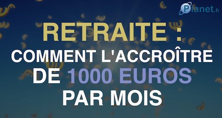 Comment accroître votre retraite de 1000 euros par mois ?