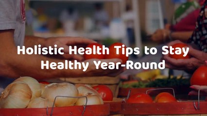 Holistic Health Tips to Stay Healthy Year-Round