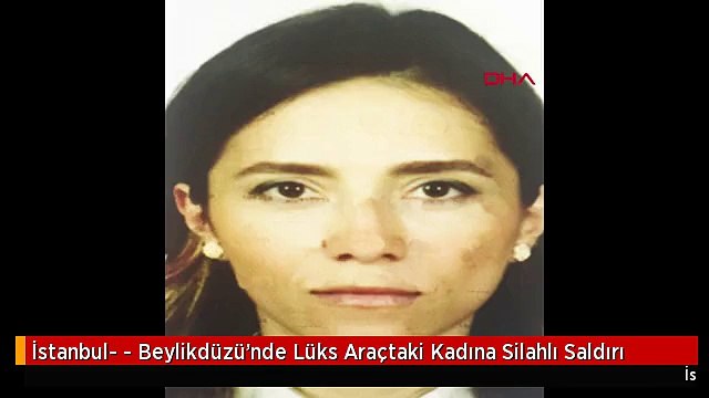İstanbul- - Beylikdüzü'nde Lüks Araçtaki Kadına Silahlı Saldırı