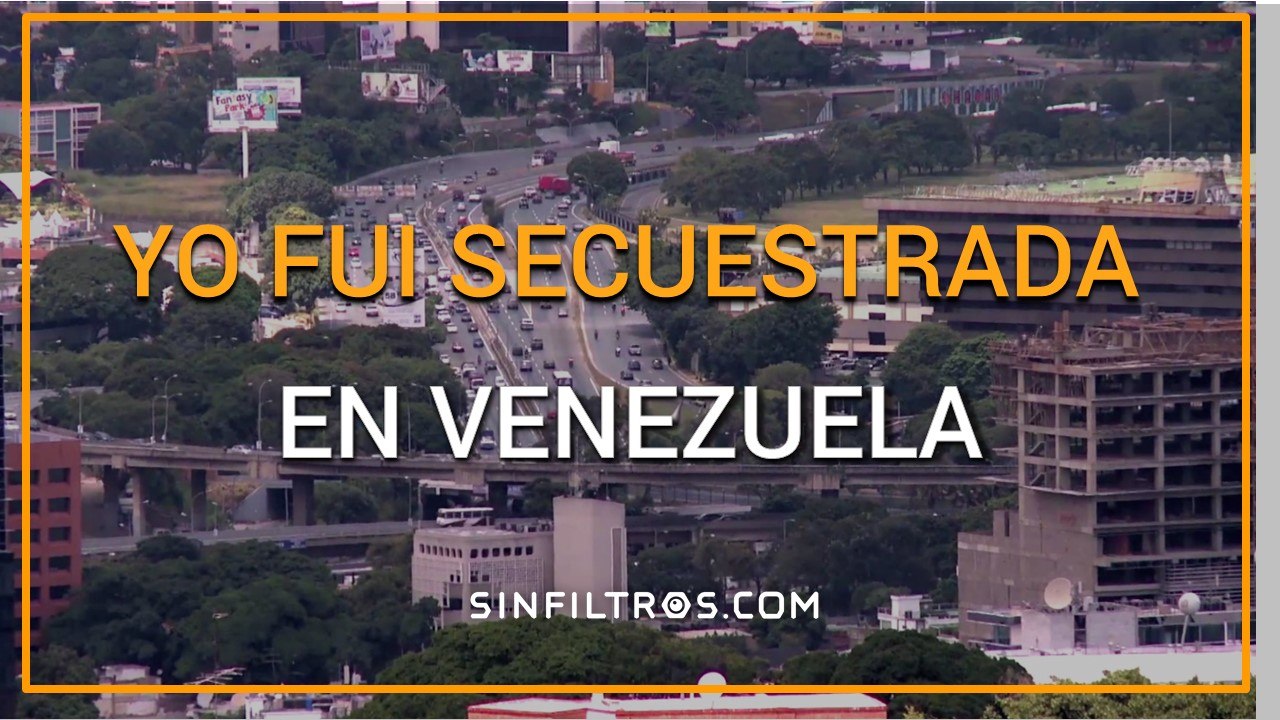Yo fui secuestrada en Venezuela | Sinfiltros.com