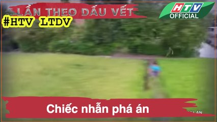 LẦN THEO DẤU VẾT ★ Chiếc nhẫn phá án ★ #HTV LTDV
