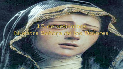 15 de setiembre - Nuestra Señora de los Dolores