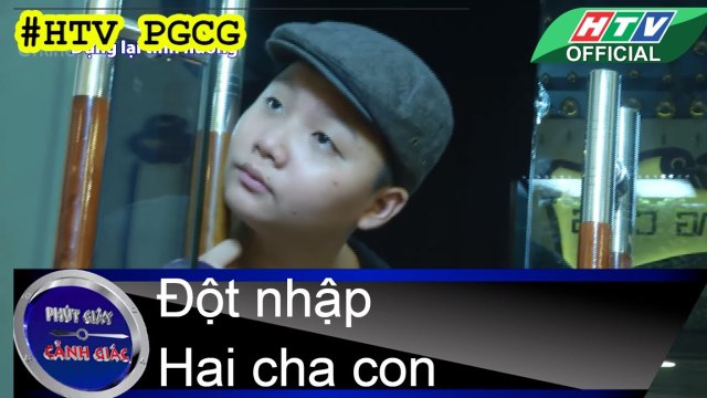 PHÚT GIÂY CẢNH GIÁC ★ Đột nhập - Hai cha con ★ #HTV PGCG