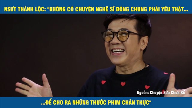 NSƯT THÀNH LỘC: KHÔNG CÓ CHUYỆN NGHỆ SĨ ĐÓNG CHUNG PHẢI YÊU THẬT...