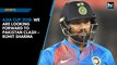 Asia Cup 2018: We are looking forward to Pakistan clash – Rohit Sharma