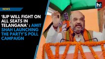 ‘BJP will fight on all seats in Telangana’: Amit Shah after launching party’s poll campaign