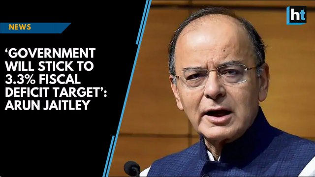 ‘Government will stick to 3.3% fiscal deficit target’: Arun Jaitley