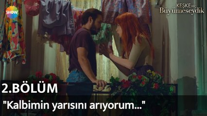Keşke Hiç Büyümeseydik 2. Bölüm | "Kalbimin yarısını arıyorum..."