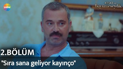 Keşke Hiç Büyümeseydik 2. Bölüm | "Sıra sana geliyor kayınço"