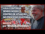 LULA CONTINUA SENDO NOSSO CENTRO DE ATUAÇÃO NO PROCESSO ELEITORAL.