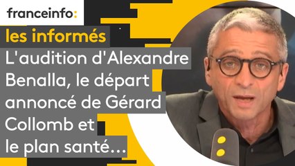 L'audition d'Alexandre Benalla, le départ annoncé de Gérard Collomb et le plan santé... Les informés du 18 septembre