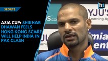 Asia Cup: Shikhar Dhawan feels Hong Kong scare will help India in Pak clash