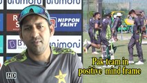 Asia Cup 2018 India Vs Pakistan Pak team in positive frame of mind