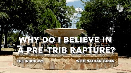 The Inbox #21: Why Do I Believe in a Pre-Trib Rapture?