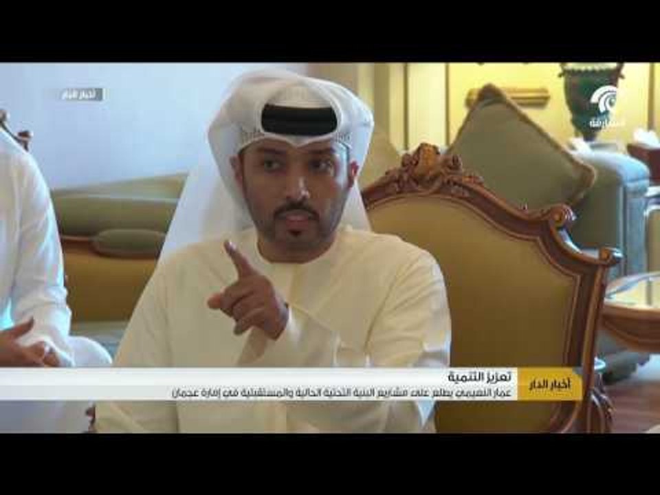 عمار النعيمي يطلع على مشاريع البنية التحتية الحالية و المستقبلية في إمارة عجمان