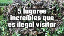 5 Lugares increíbles que es ilegal visitar