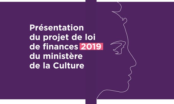 Présentation du projet de loi de finances 2019 du ministère de la Culture