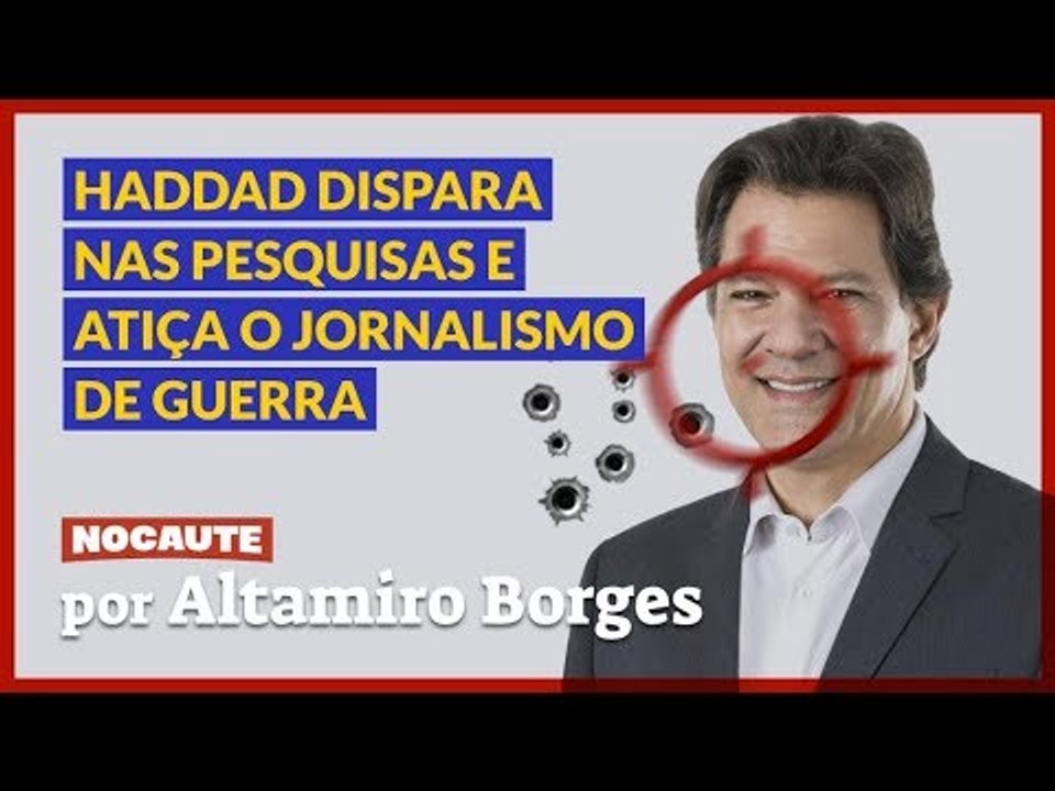 HADDAD DISPARA NAS PESQUISAS E ATIÇA O JORNALISMO DE GUERRA