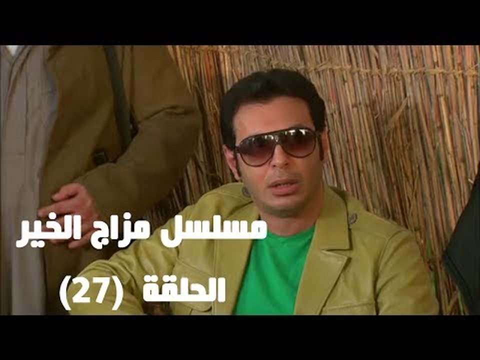 Episode 27 - Mazag El Kheir Series / الحلقة السابعة والعشرون - مسلسل مزاج الخير