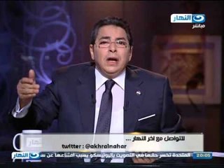 اخر النهار : الحكومه, تصدر قانون حمايه تصرفات المسئولين لازاله الخوف من انخاذ القرارات