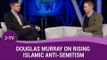 Douglas Murray on the migrant crisis and rising Islamic anti-Semitism | Current Affairs | J-TV