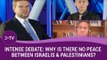 Intense Debate: Why is there no peace between Israelis & Palestinians?