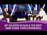 IDF Soldiers in Gaza & the West Bank share their experiences from the front lines