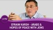 You said Arabs once wanted peace with Jews, what happened? - Historian Efraim Karsh