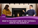 What is the right kind of self esteem and how do you achieve it?