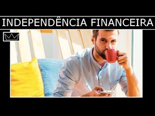 O que significa conquistar a sua INDEPENDÊNCIA FINANCEIRA?