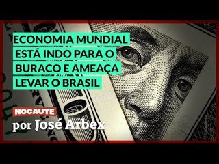 ECONOMIA MUNDIAL ESTÁ INDO PARA O BURACO E AMEAÇA LEVAR O BRASIL