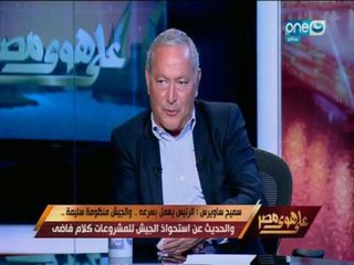 على هوى مصر - سميح ساويرس : الجيش شغال قطر .. ولولاة لما كنا وجدنا عدد كبير من المصانع