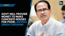 Govt will provide money to make concrete houses for poor: Shivraj Singh Chouhan