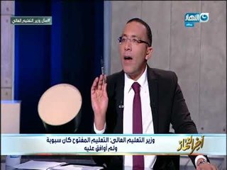 اخر النهار - وزير التعليم العالي : التعليم المفتوح كان سبوبة ولمأوافق عليه