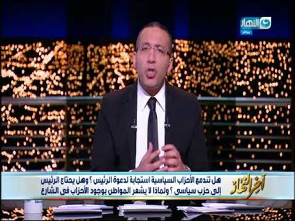 أخر النهار - هل تندمج الأحزاب السياسية استجابة لدعوة الرئيس؟ وهل يحتاج الرئيس إلى حزب سياسي؟