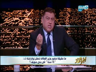 أخر النهار - ما حقيقة حضور وزير الأوقاف لحفل زواج إبنة شقيقتة "15 سنة" في بني سويف؟؟