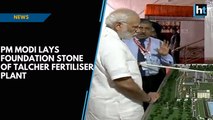 PM Modi lays foundation stone of Talcher Fertiliser Plant