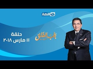 أخر النهار | باب الخلق | تشكي لمين - حلقة 11 مارس 2018 كاملة