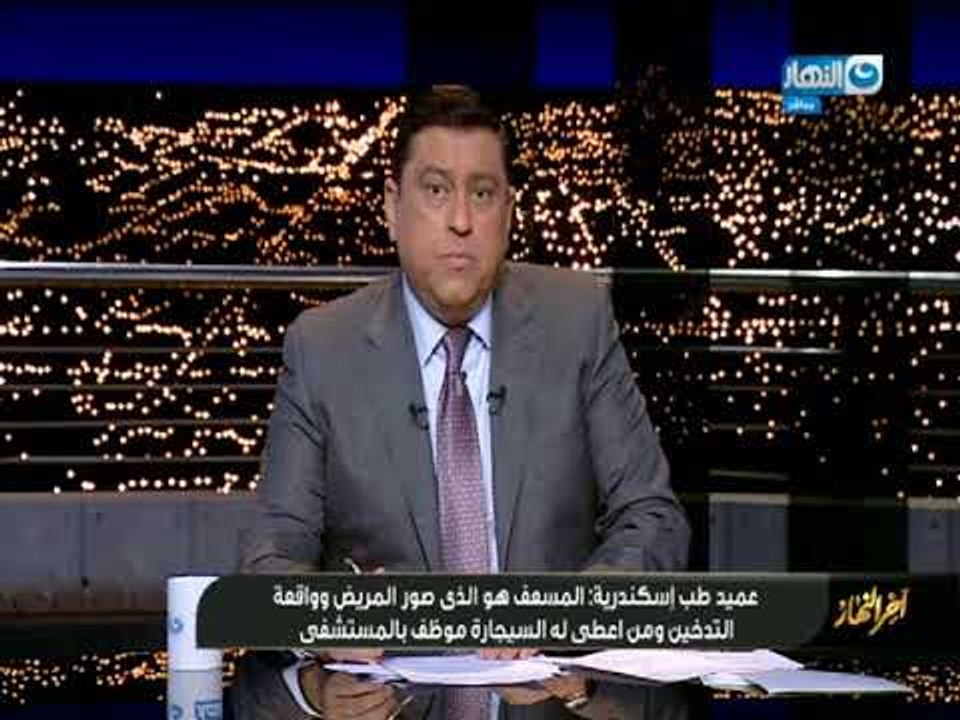 أخر النهار |  مداخلة عميد طب الأسكندرية حول حقيقة قيام مريض  بالتدخين أثناء نقلة إلى العمليات