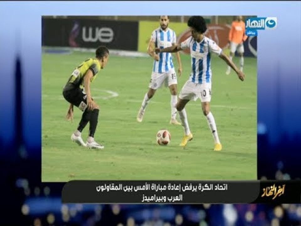 اتحاد الكرة يرفض اعادة مباراة الامس بين المقاولون العرب وبيراميدز" اخر النهار"
