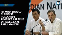 PM Modi should clarify if Hollande’s remarks are true or false, says Rahul Gandhi