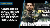 Bangladesh sends Irrfan Khan’s ‘No Bed of Roses’ for Oscars