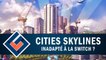 CITIES SKYLINES : Inadapté à la Nintendo Switch ? | GAMEPLAY FR