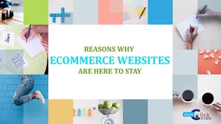 Reasons Why Ecommerce Websites Are Here To Stay