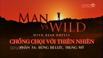 Kỹ Năng Sinh Tồn - Bear Grylls - Rừng BELIZE, TRUNG MỸ - Phần 36(Thuyết Minh)