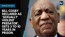 Bill Cosby declared as ‘sexually violent predator’, gets 3 to 10 years in prison