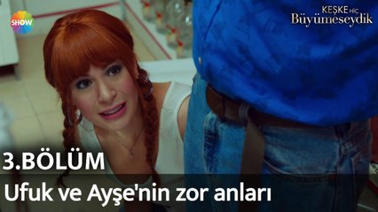 Keşke Hiç Büyümeseydik 3. Bölüm | Ufuk ve Ayşe'nin zor anları