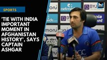 'Tie with India important moment in Afghanistan history', says captain Ashgar