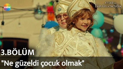 Keşke Hiç Büyümeseydik 3. Bölüm | "Ne güzeldi çocuk olmak"