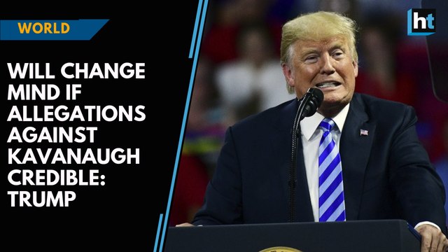 Will change mind if allegations against Kavanaugh credible: Trump